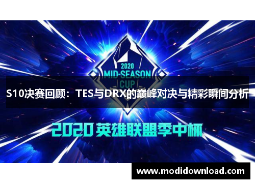 S10决赛回顾：TES与DRX的巅峰对决与精彩瞬间分析