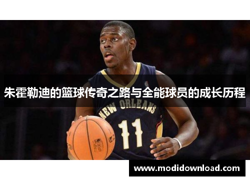 朱霍勒迪的篮球传奇之路与全能球员的成长历程