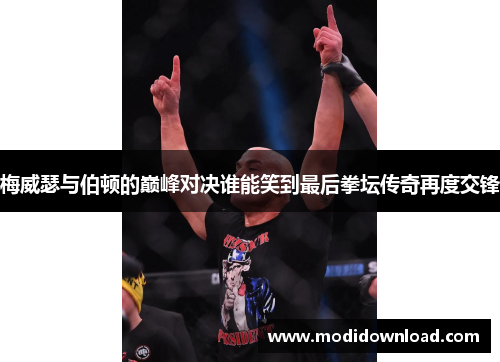 梅威瑟与伯顿的巅峰对决谁能笑到最后拳坛传奇再度交锋